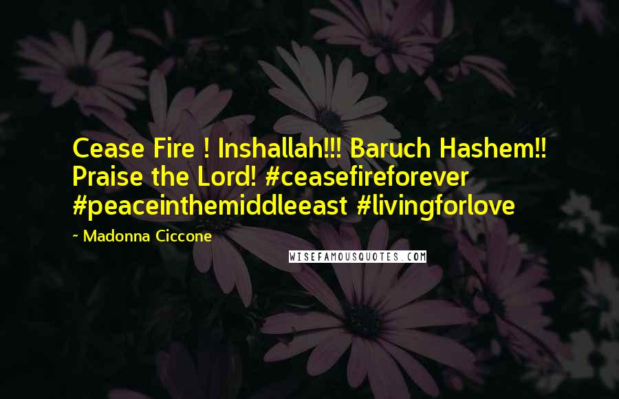Madonna Ciccone Quotes: Cease Fire ! Inshallah!!! Baruch Hashem!! Praise the Lord! #ceasefireforever #peaceinthemiddleeast #livingforlove