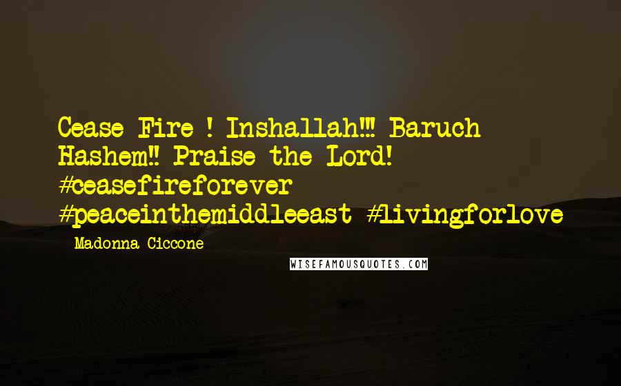 Madonna Ciccone Quotes: Cease Fire ! Inshallah!!! Baruch Hashem!! Praise the Lord! #ceasefireforever #peaceinthemiddleeast #livingforlove