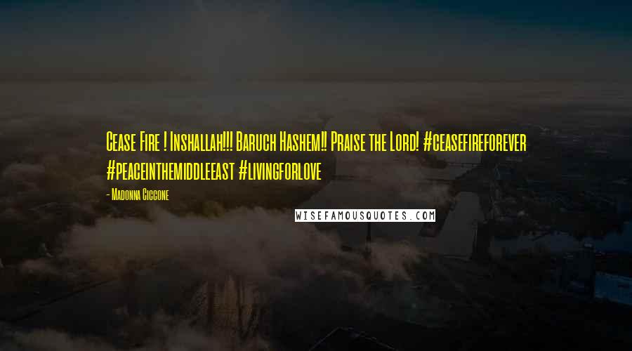 Madonna Ciccone Quotes: Cease Fire ! Inshallah!!! Baruch Hashem!! Praise the Lord! #ceasefireforever #peaceinthemiddleeast #livingforlove