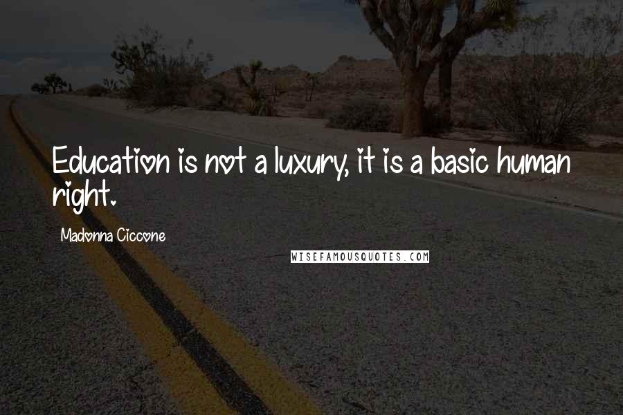Madonna Ciccone Quotes: Education is not a luxury, it is a basic human right.