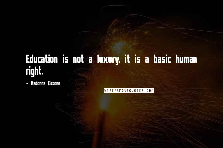 Madonna Ciccone Quotes: Education is not a luxury, it is a basic human right.