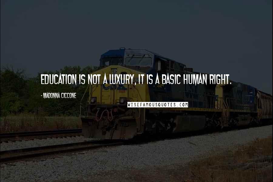 Madonna Ciccone Quotes: Education is not a luxury, it is a basic human right.