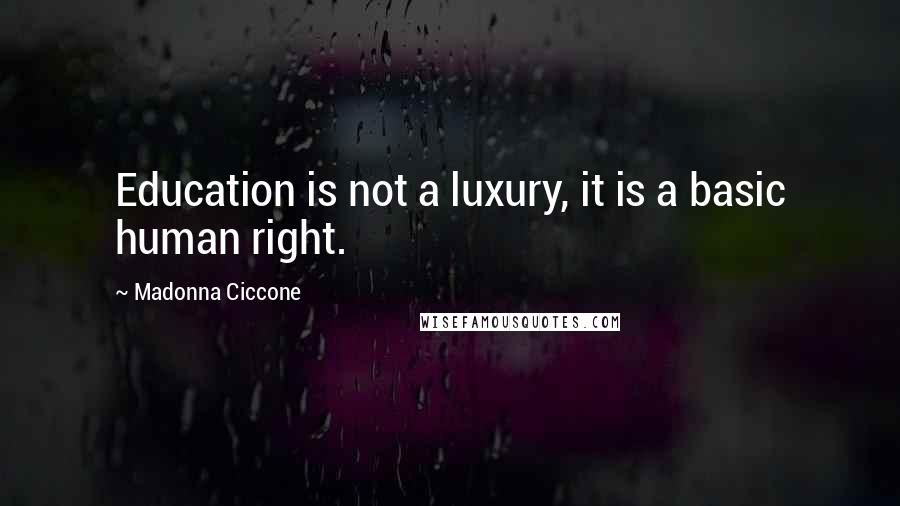Madonna Ciccone Quotes: Education is not a luxury, it is a basic human right.