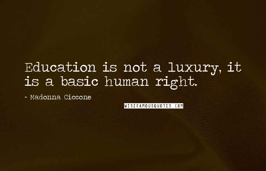 Madonna Ciccone Quotes: Education is not a luxury, it is a basic human right.