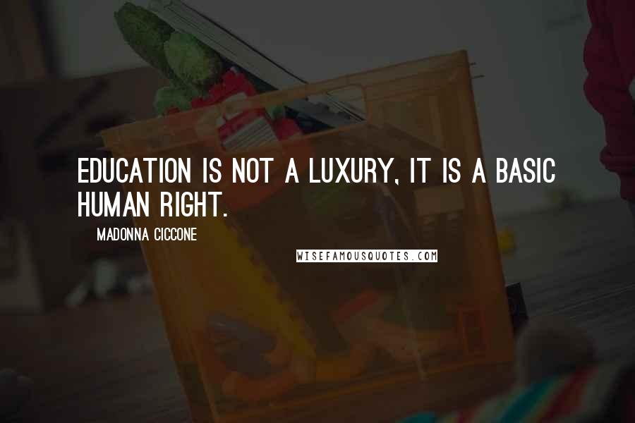 Madonna Ciccone Quotes: Education is not a luxury, it is a basic human right.