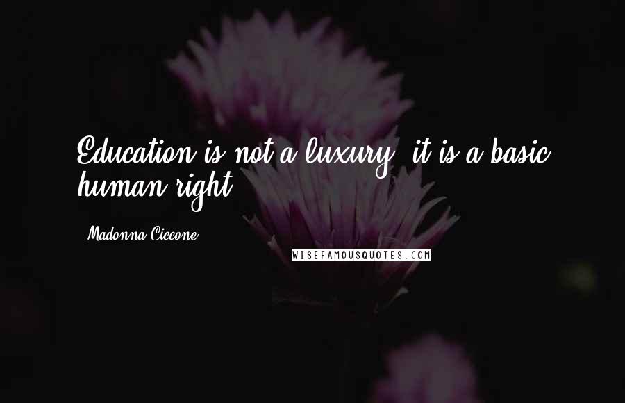 Madonna Ciccone Quotes: Education is not a luxury, it is a basic human right.