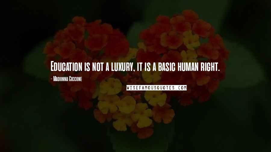 Madonna Ciccone Quotes: Education is not a luxury, it is a basic human right.