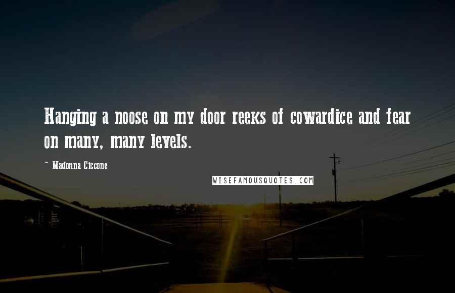 Madonna Ciccone Quotes: Hanging a noose on my door reeks of cowardice and fear on many, many levels.