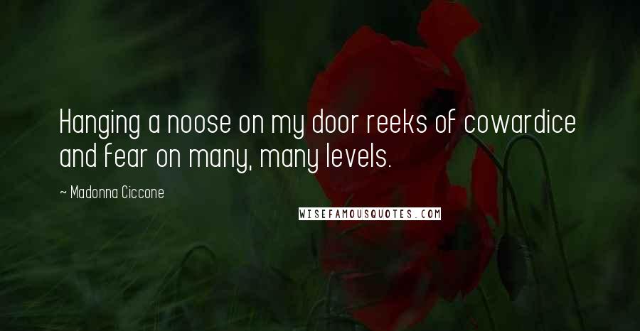 Madonna Ciccone Quotes: Hanging a noose on my door reeks of cowardice and fear on many, many levels.