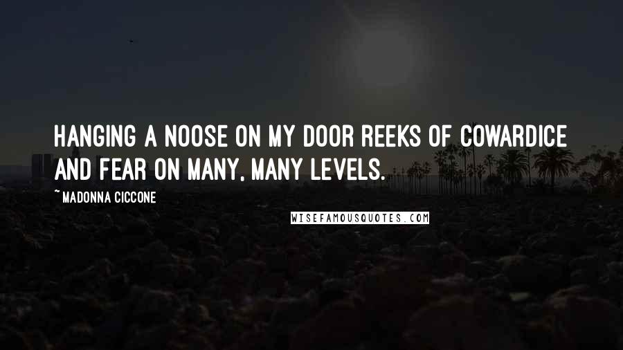 Madonna Ciccone Quotes: Hanging a noose on my door reeks of cowardice and fear on many, many levels.