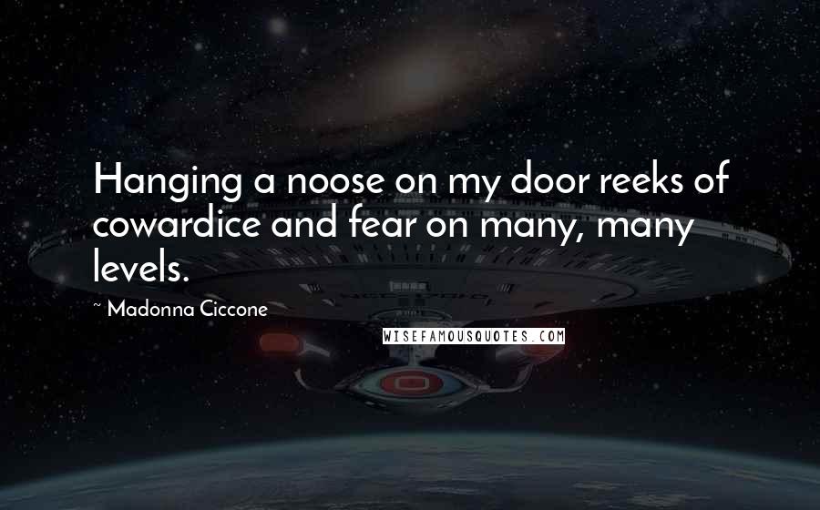 Madonna Ciccone Quotes: Hanging a noose on my door reeks of cowardice and fear on many, many levels.