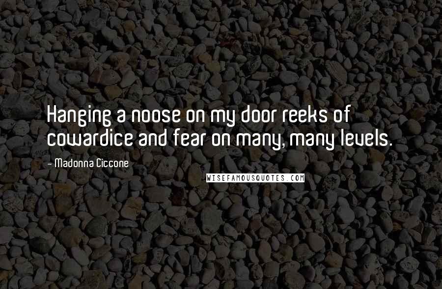 Madonna Ciccone Quotes: Hanging a noose on my door reeks of cowardice and fear on many, many levels.