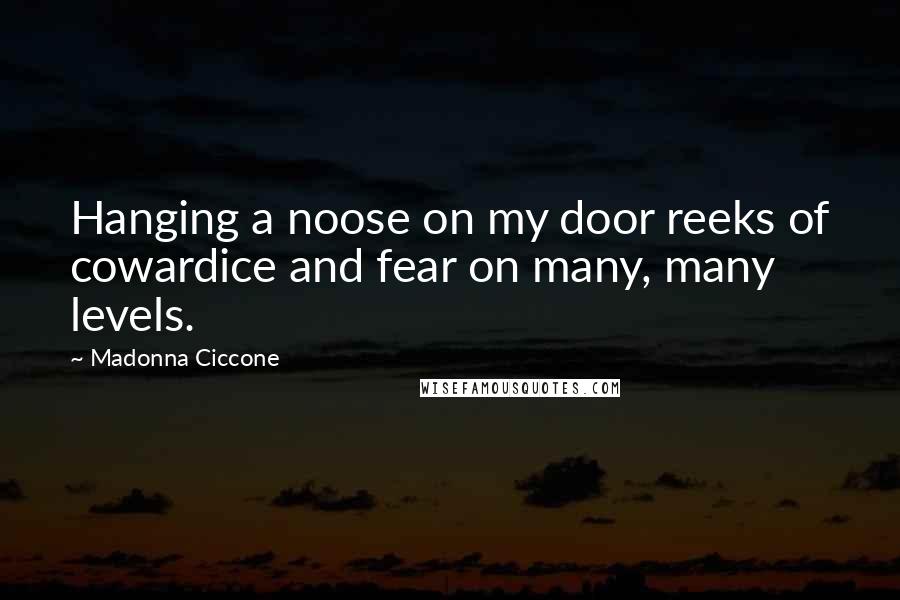 Madonna Ciccone Quotes: Hanging a noose on my door reeks of cowardice and fear on many, many levels.