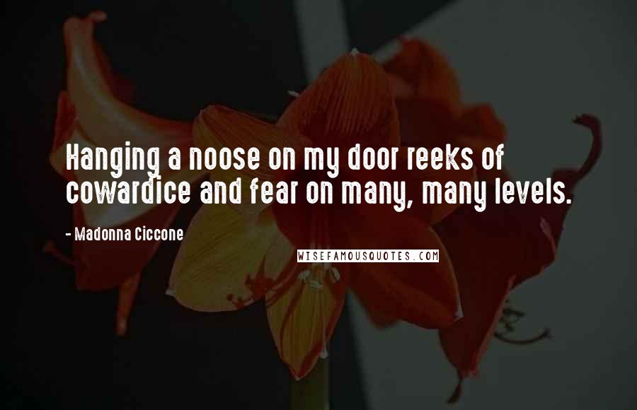 Madonna Ciccone Quotes: Hanging a noose on my door reeks of cowardice and fear on many, many levels.