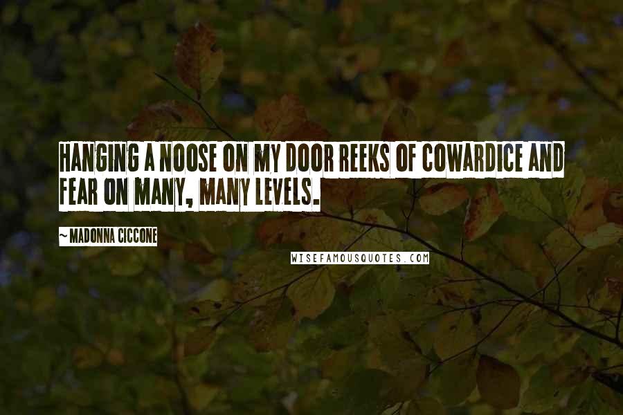 Madonna Ciccone Quotes: Hanging a noose on my door reeks of cowardice and fear on many, many levels.