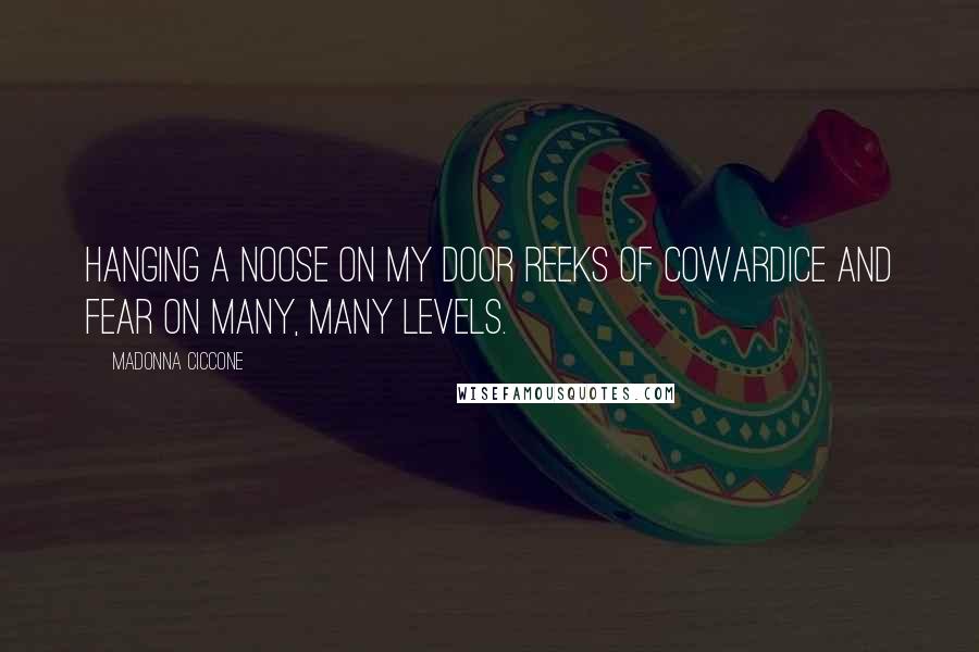 Madonna Ciccone Quotes: Hanging a noose on my door reeks of cowardice and fear on many, many levels.