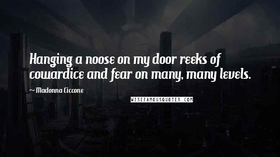 Madonna Ciccone Quotes: Hanging a noose on my door reeks of cowardice and fear on many, many levels.