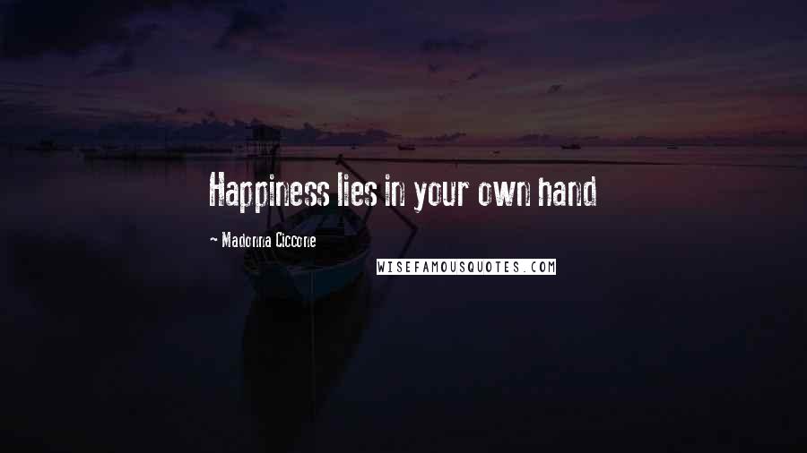 Madonna Ciccone Quotes: Happiness lies in your own hand