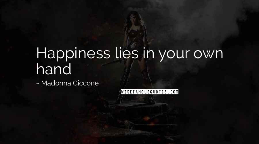Madonna Ciccone Quotes: Happiness lies in your own hand