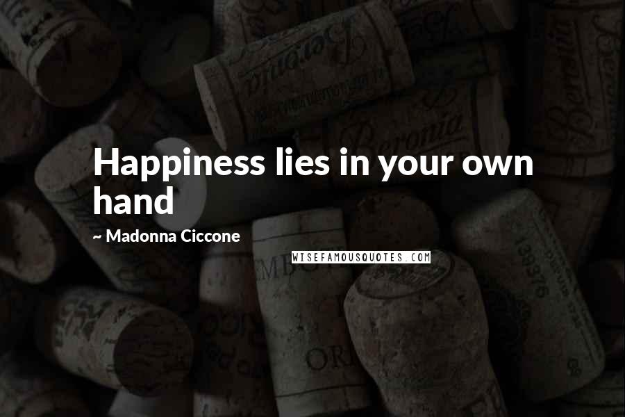 Madonna Ciccone Quotes: Happiness lies in your own hand