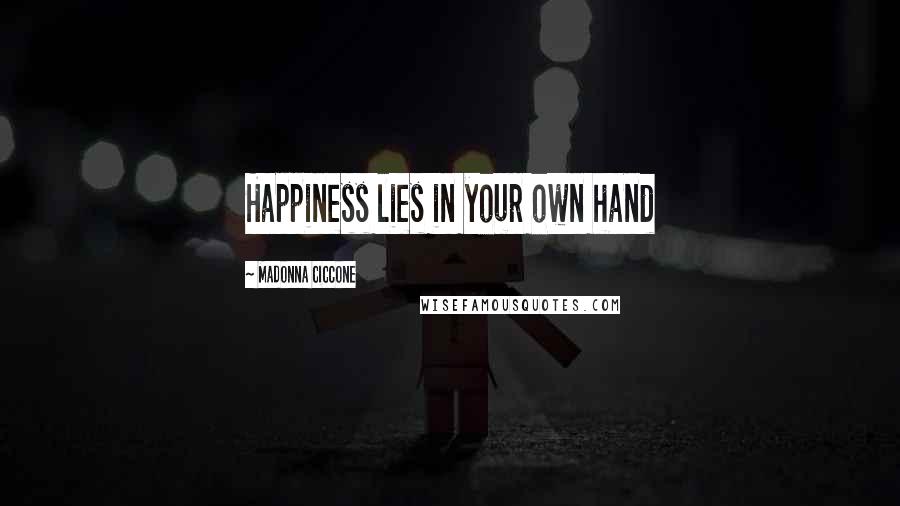 Madonna Ciccone Quotes: Happiness lies in your own hand