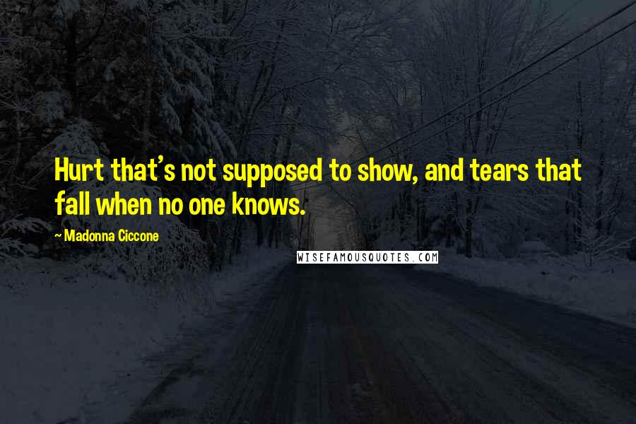 Madonna Ciccone Quotes: Hurt that's not supposed to show, and tears that fall when no one knows.