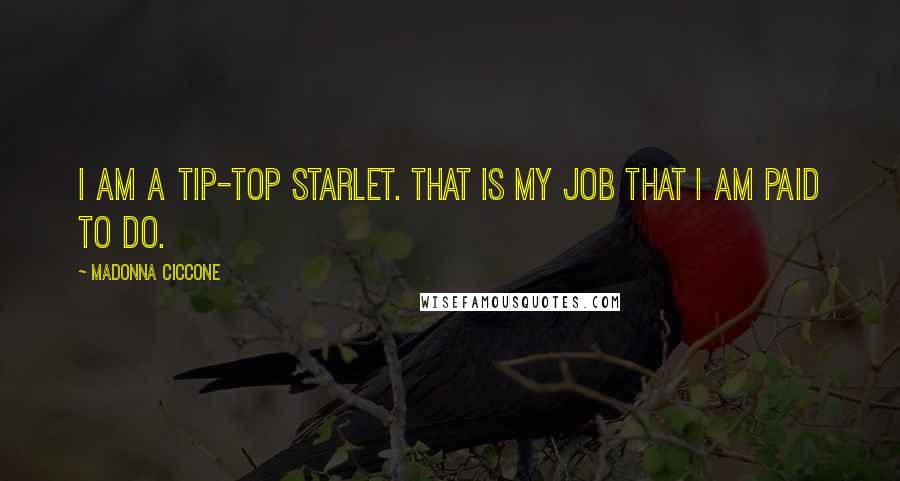 Madonna Ciccone Quotes: I am a tip-top starlet. That is my job that I am paid to do.