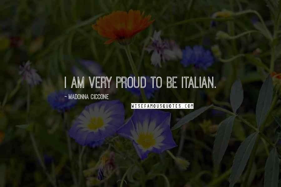 Madonna Ciccone Quotes: I am very proud to be Italian.