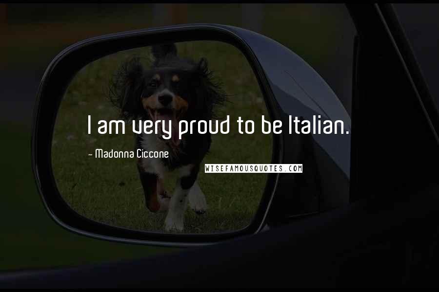 Madonna Ciccone Quotes: I am very proud to be Italian.