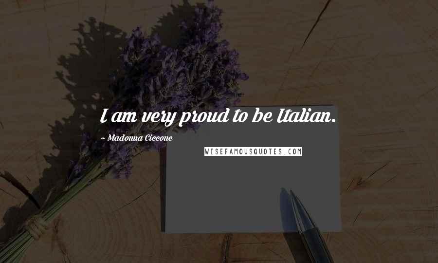 Madonna Ciccone Quotes: I am very proud to be Italian.