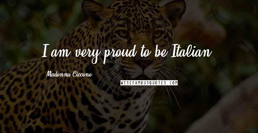Madonna Ciccone Quotes: I am very proud to be Italian.