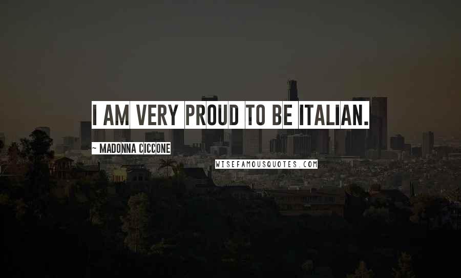 Madonna Ciccone Quotes: I am very proud to be Italian.