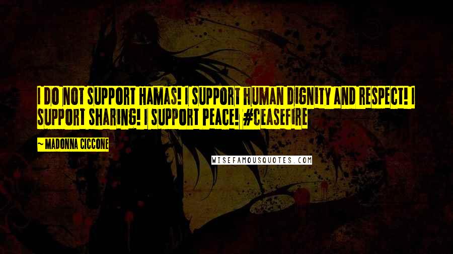Madonna Ciccone Quotes: I do not support Hamas! I support human dignity and respect! I support sharing! I support Peace! #ceasefire