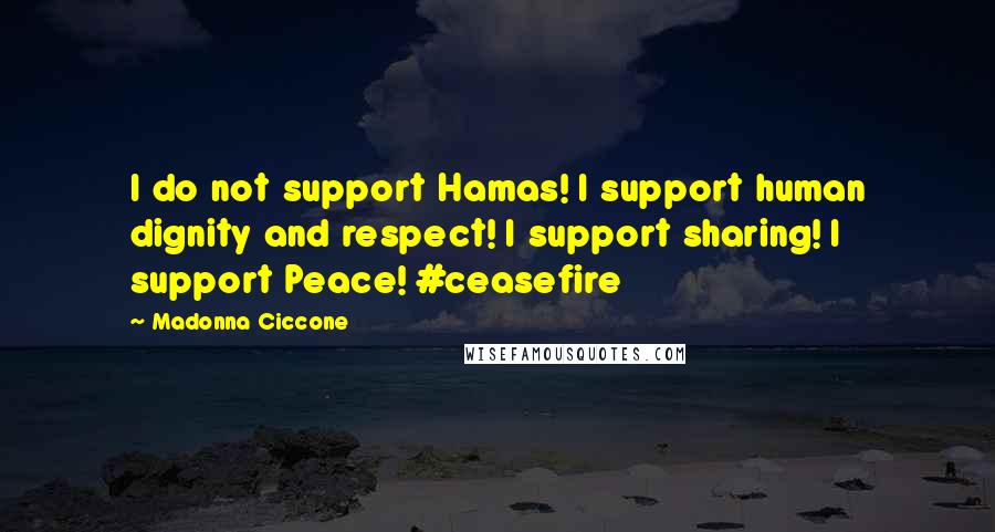 Madonna Ciccone Quotes: I do not support Hamas! I support human dignity and respect! I support sharing! I support Peace! #ceasefire