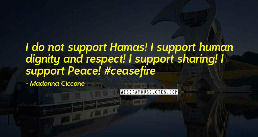 Madonna Ciccone Quotes: I do not support Hamas! I support human dignity and respect! I support sharing! I support Peace! #ceasefire