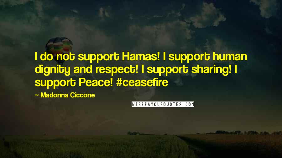 Madonna Ciccone Quotes: I do not support Hamas! I support human dignity and respect! I support sharing! I support Peace! #ceasefire