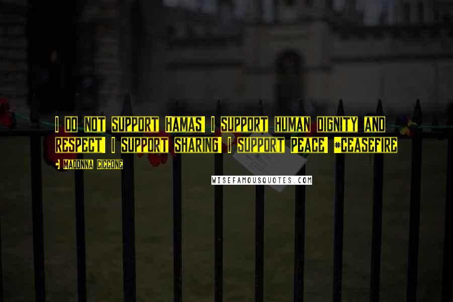 Madonna Ciccone Quotes: I do not support Hamas! I support human dignity and respect! I support sharing! I support Peace! #ceasefire