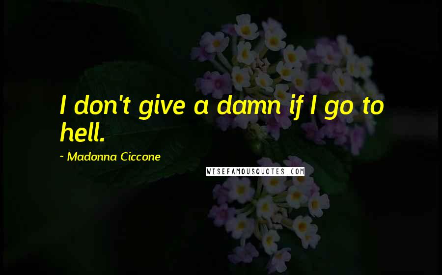 Madonna Ciccone Quotes: I don't give a damn if I go to hell.
