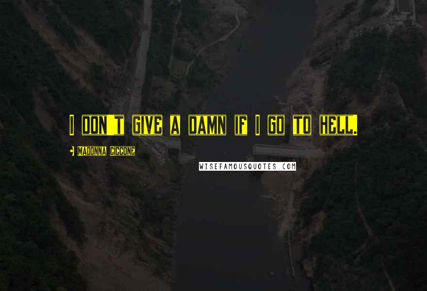 Madonna Ciccone Quotes: I don't give a damn if I go to hell.