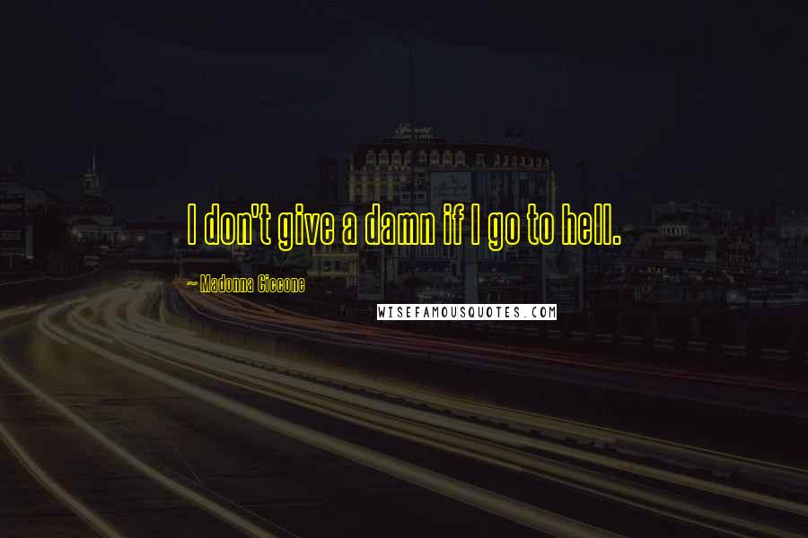 Madonna Ciccone Quotes: I don't give a damn if I go to hell.
