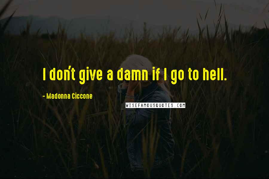 Madonna Ciccone Quotes: I don't give a damn if I go to hell.