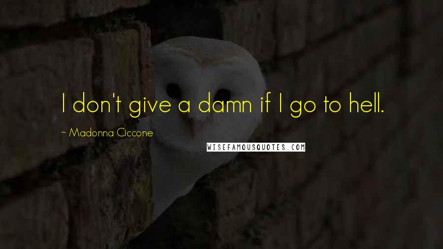 Madonna Ciccone Quotes: I don't give a damn if I go to hell.