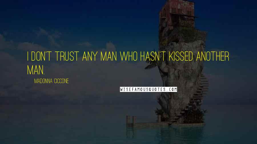 Madonna Ciccone Quotes: I don't trust any man who hasn't kissed another man.