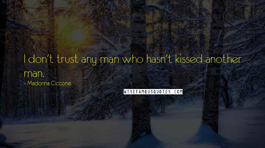Madonna Ciccone Quotes: I don't trust any man who hasn't kissed another man.