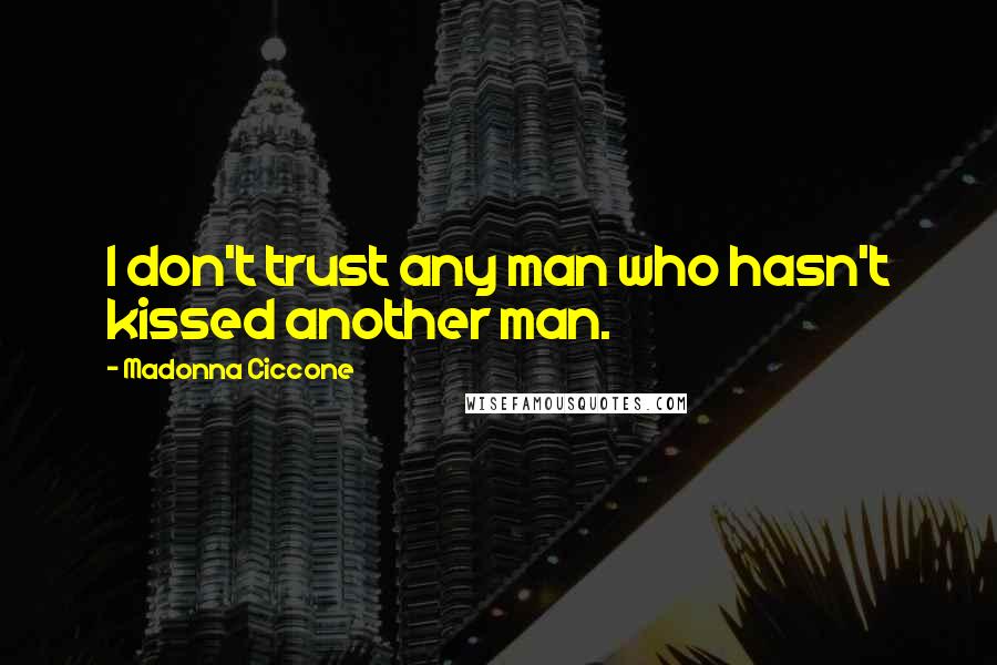 Madonna Ciccone Quotes: I don't trust any man who hasn't kissed another man.