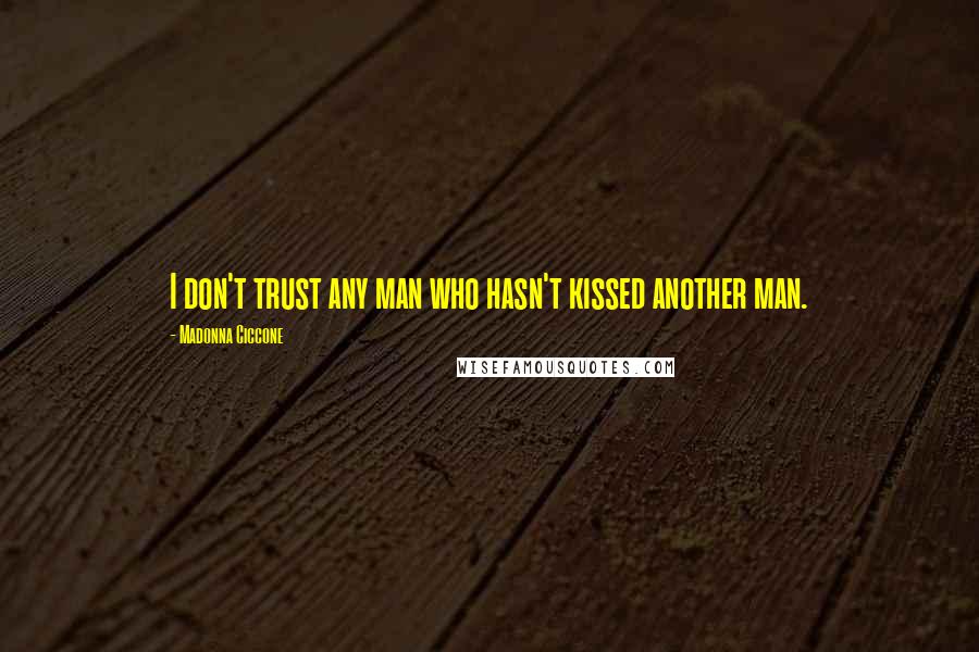 Madonna Ciccone Quotes: I don't trust any man who hasn't kissed another man.