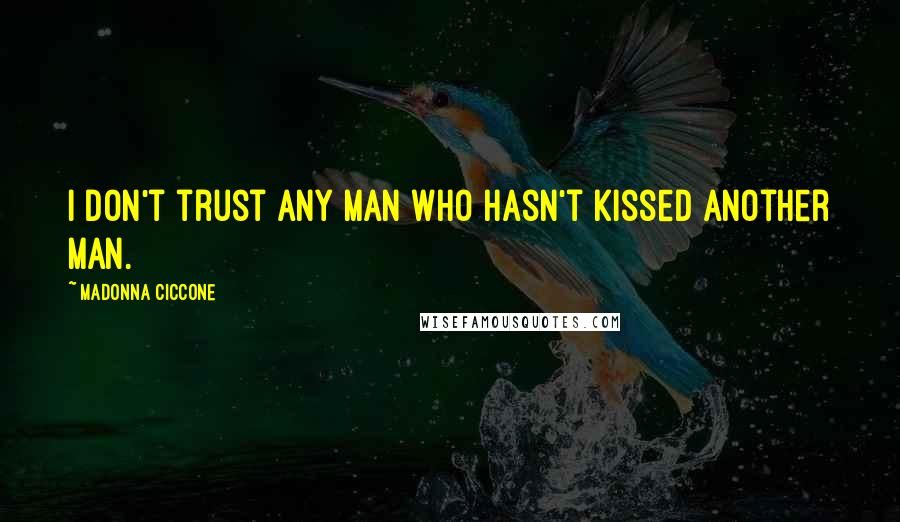 Madonna Ciccone Quotes: I don't trust any man who hasn't kissed another man.