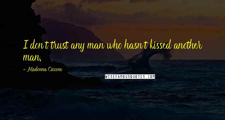 Madonna Ciccone Quotes: I don't trust any man who hasn't kissed another man.