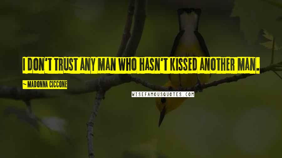 Madonna Ciccone Quotes: I don't trust any man who hasn't kissed another man.