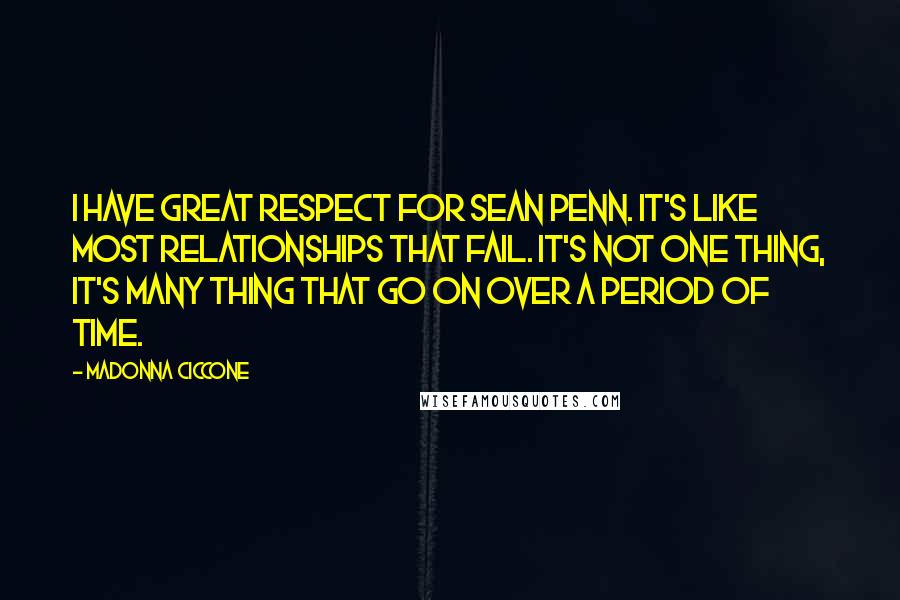 Madonna Ciccone Quotes: I have great respect for Sean Penn. It's like most relationships that fail. It's not one thing, it's many thing that go on over a period of time.